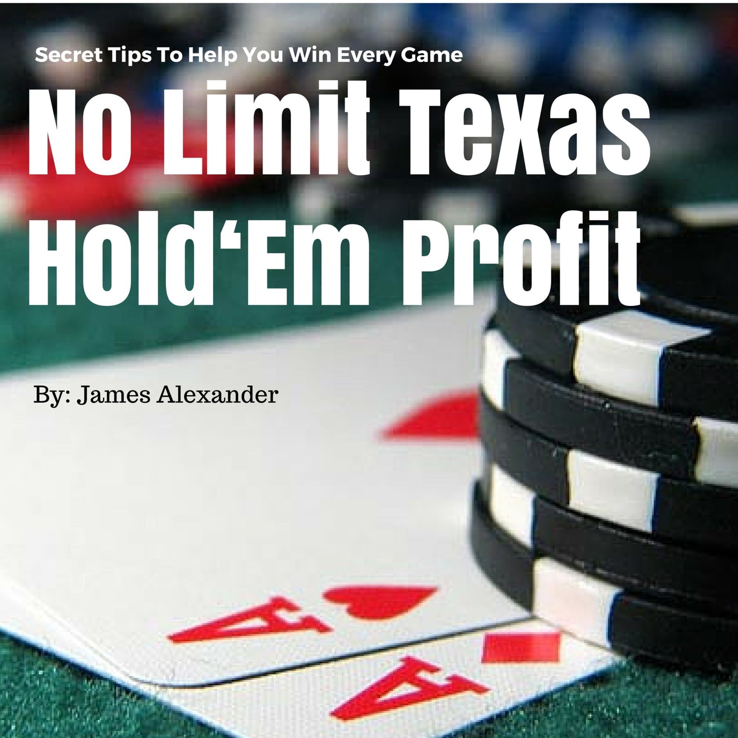 No Limit Texas Hold Em Profit: Secret Tips To Help You Win Every Game