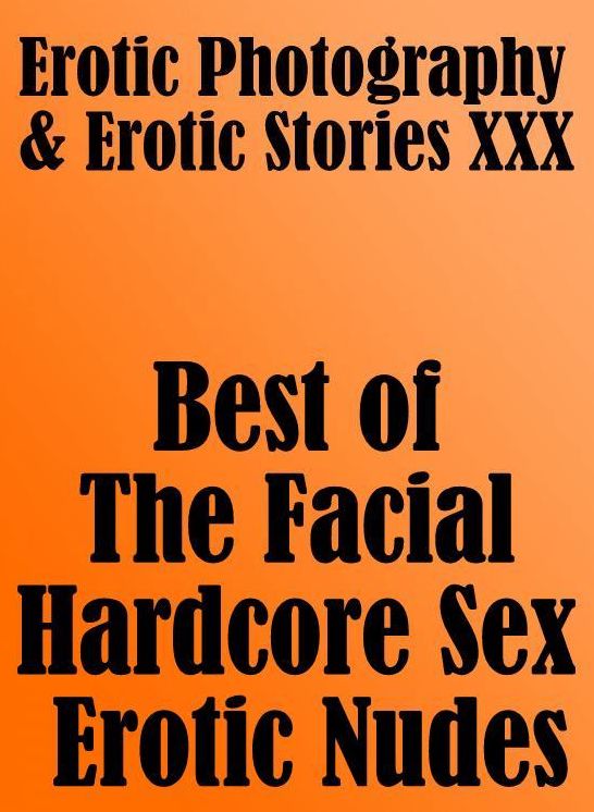 Erotic Bondage: Erotic Photography & Erotic Stories XXX Best of "The Facial ( Hardcore Sex Erotic Nudes)" ( Erotic Photography, Erotic Stories, Nude Photos, Naked, Adult Nudes, Domination, Lesbian, She-male, Gay, Fetish, Bondage, Sex, Erotic, Erotica )
