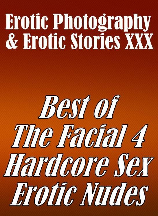 Erotic Porn: Erotic Photography & Erotic Stories XXX Best of "The Facial 4 ( Hardcore Sex Erotic Nudes)" ( Erotic Photography, Erotic Stories, Nude Photos, Naked, Adult Nudes, Domination, Lesbian, She-male, Gay, Fetish, Bondage, Sex, Erotic, Erotica )