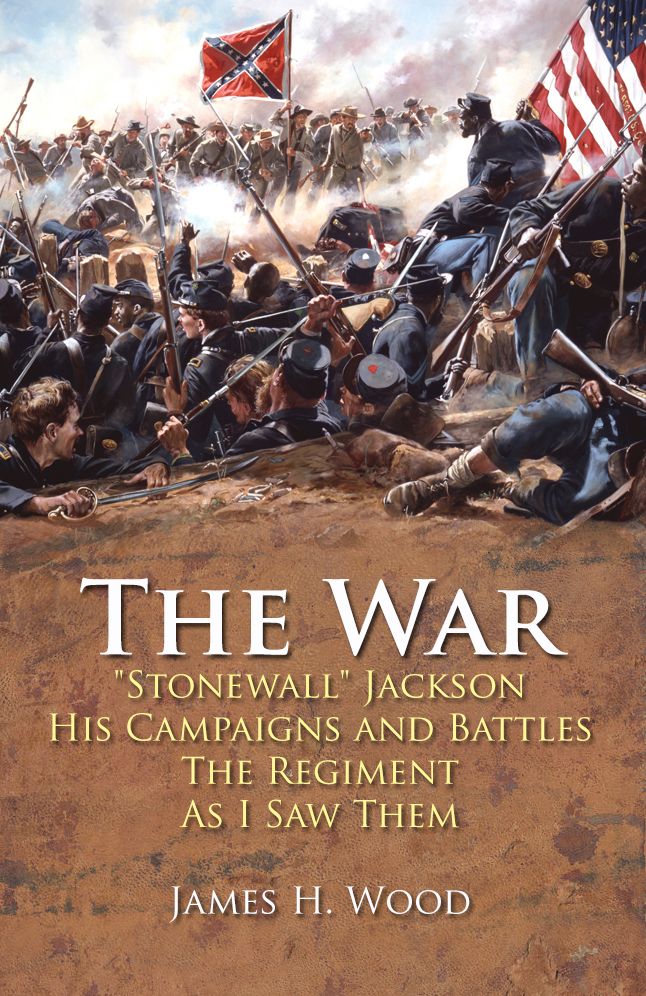 The War: "Stonewall" Jackson, His Campaigns and Battles, The Regiment As I Saw Them (Illustrated)