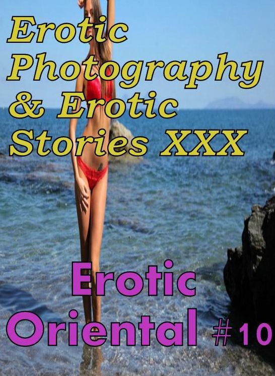 Erotic Sex: Erotic Photography & Erotic Stories XXX Erotic Oriental #10 ( Erotic Photography, Erotic Stories, Nude Photos, Naked, Adult Nudes, Domination, Lesbian, She-male, Gay, Fetish, Bondage, Sex, Erotic, Erotica, Hentai, Oral, Porno )