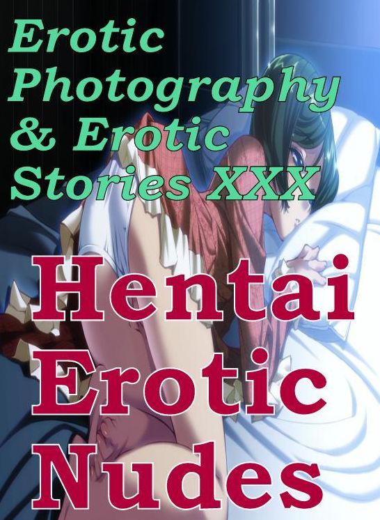 Erotic Porn: Erotic Photography & Erotic Stories XXX Hentai Erotic Nudes ( Erotic Photography, Erotic Stories, Nude Photos, Naked, Adult Nudes, Domination, Lesbian, She-male, Gay, Fetish, Bondage, Sex, Erotic, Erotica, Hentai, Oral )