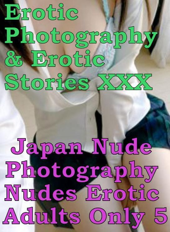 Erotic Sex: Erotic Photography & Erotic Stories XXX Japan Nude Photography Nudes Erotic Adults Only 5 ( Erotic Photography, Erotic Stories, Nude Photos, Naked, Adult Nudes, Domination, Lesbian, She-male, Gay, Fetish, Bondage, Sex, Erotic, Erotica )