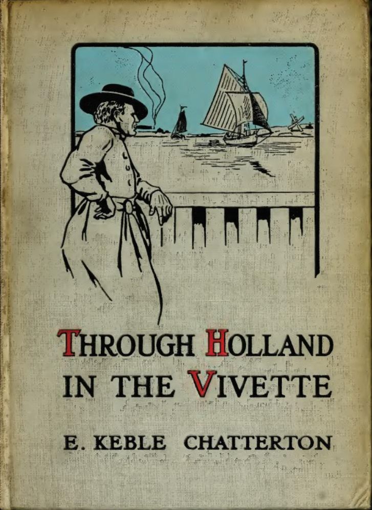 Through Holland In The "Vivette": The Cruise of a 4-Tonner from the Solent to the Zuyder Zee, through the Dutch Waterways