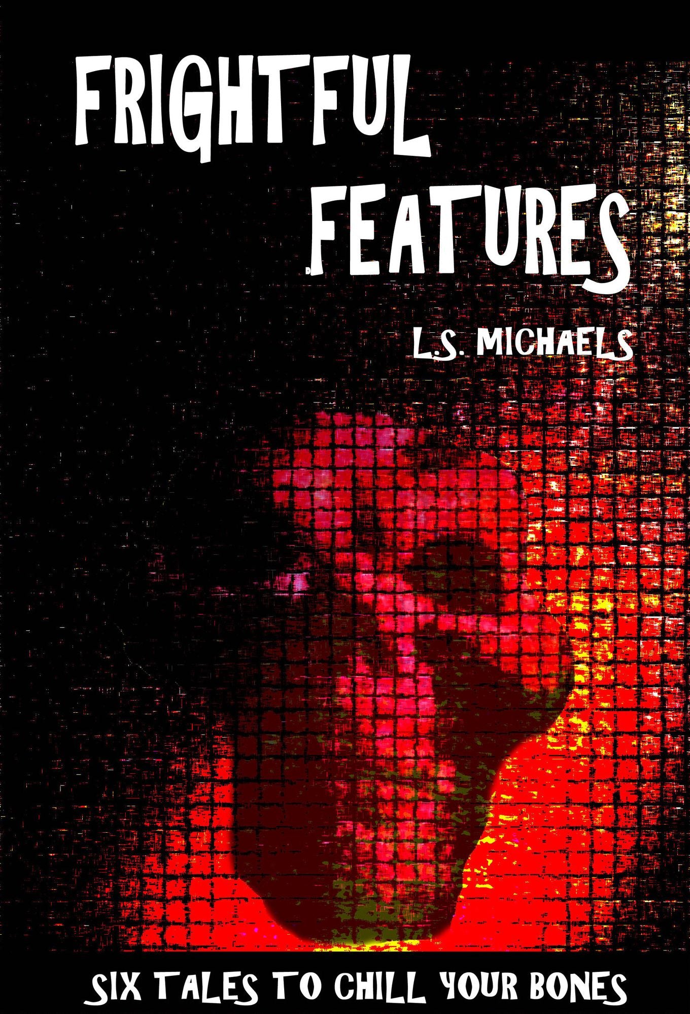 Frightful Features: Six Tales to Chill Your Bones