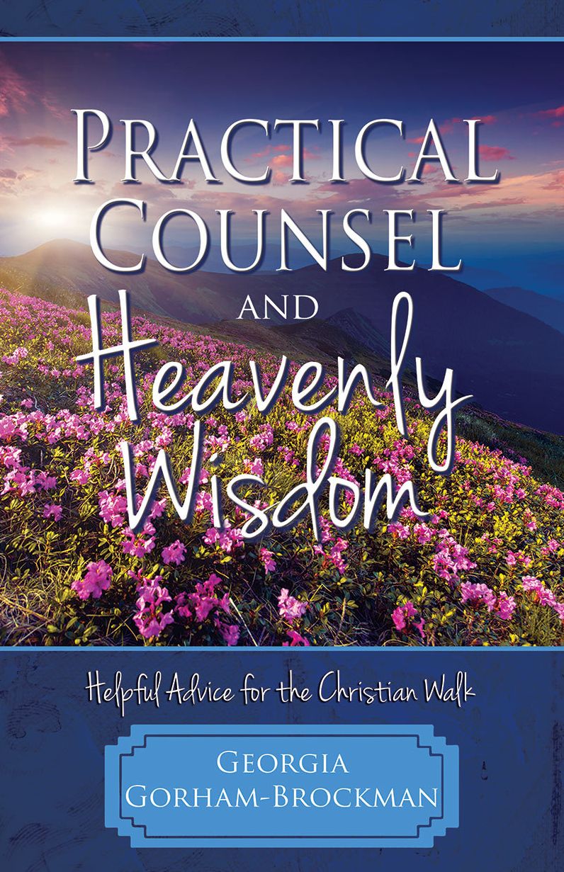 Practical Counsel and Heavenly Wisdom: Helpful Advice for the Christian Walk