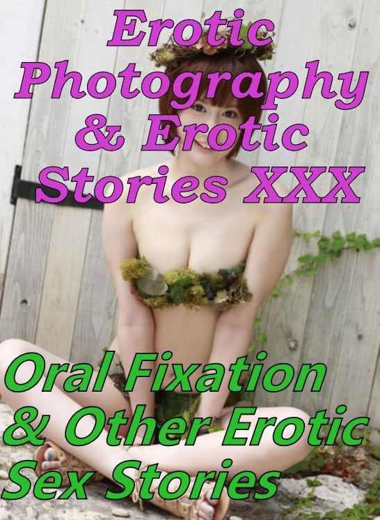 Erotica Teen: Erotic Photography & Erotic Stories XXX Oral Fixation & Other Erotic Sex Stories ( Erotic Photography, Erotic Stories, Nude Photos, Naked, Adult Nudes, Domination, Lesbian, She-male, Gay, Fetish, Bondage, Sex, Erotic, Erotica, Hentai )