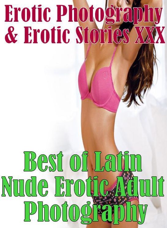 Erotic Nudes: Erotic Photography & Erotic Stories XXX Best of "Latin Nude Erotic Adult Photography" ( Erotic Photography, Erotic Stories, Nude Photos, Naked, Adult Nudes, Domination, Lesbian, She-male, Gay, Fetish, Bondage, Sex, Erotic, Erotica, Hentai )