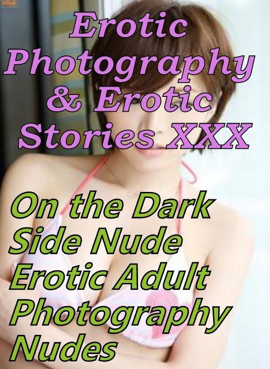 Erotic Adult: Erotic Photography & Erotic Stories XXX On the Dark Side Nude Erotic Adult Photography Nudes ( Erotic Photography, Erotic Stories, Nude Photos, Naked, Adult Nudes, Domination, Lesbian, She-male, Gay, Fetish, Bondage, Sex, Erotic, Erotica )