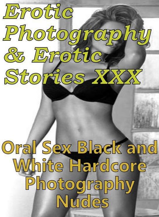 Erotica Sex: Erotic Photography & Erotic Stories XXX Oral Sex Black and White Hardcore Photography Nudes ( Erotic Photography, Erotic Stories, Nude Photos, Naked, Adult Nudes, Domination, Lesbian, She-male, Gay, Fetish, Bondage, Sex, Erotic, Erotica )