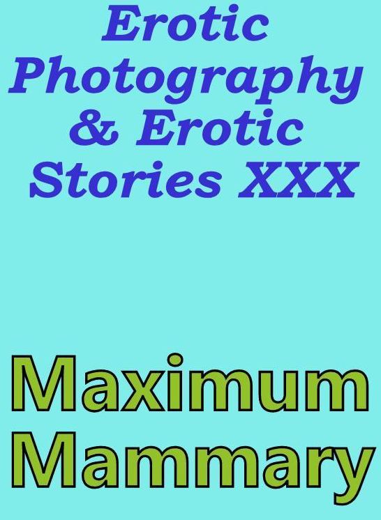 Erotic Nudes: Erotic Photography & Erotic Stories XXX Maximum Mammary ( Erotic Photography, Erotic Stories, Nude Photos, Naked, Adult Nudes, Domination, Lesbian, She-male, Gay, Fetish, Bondage, Sex, Erotic, Erotica, Hentai, Oral )