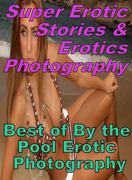 Sex: Super Erotic Stories & Erotics Photography Best of "By the Pool Erotic Photography" ( Erotic Photography, Erotic Stories, Nude Photos, Lesbian, She-male, Gay, Fetish, Bondage, Sex, Erotic, Erotica, Hentai, Oral, Porno )