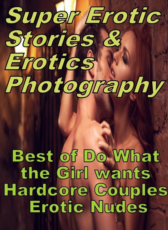 Erotic Sex: Super Erotic Stories & Erotics Photography Best of "Do What the Girl wants Hardcore Couples Erotic Nudes" ( Erotic Photography, Erotic Stories, Nude Photos, Lesbian, She-male, Gay, Fetish, Bondage, Sex, Erotic, Erotica, Hentai, Oral, Porno )