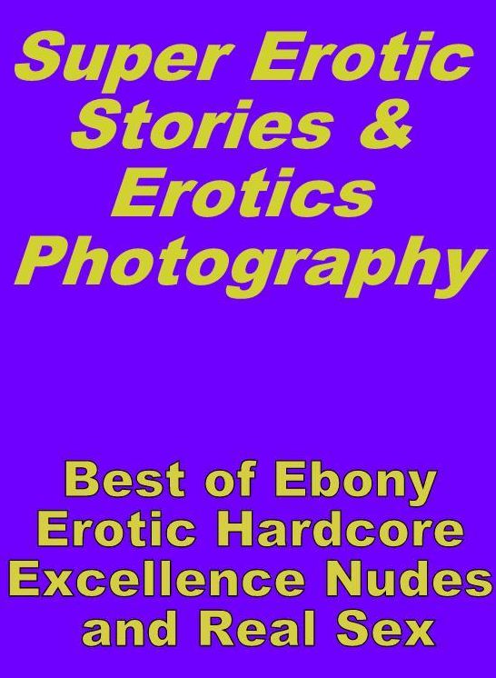 Domination: Super Erotic Stories & Erotics Photography Best of "Ebony Erotic Hardcore Excellence Nudes and Real Sex" ( Erotic Photography, Erotic Stories, Nude Photos, Lesbian, She-male, Gay, Fetish, Bondage, Sex, Erotic, Erotica, Hentai, Oral, Porno )