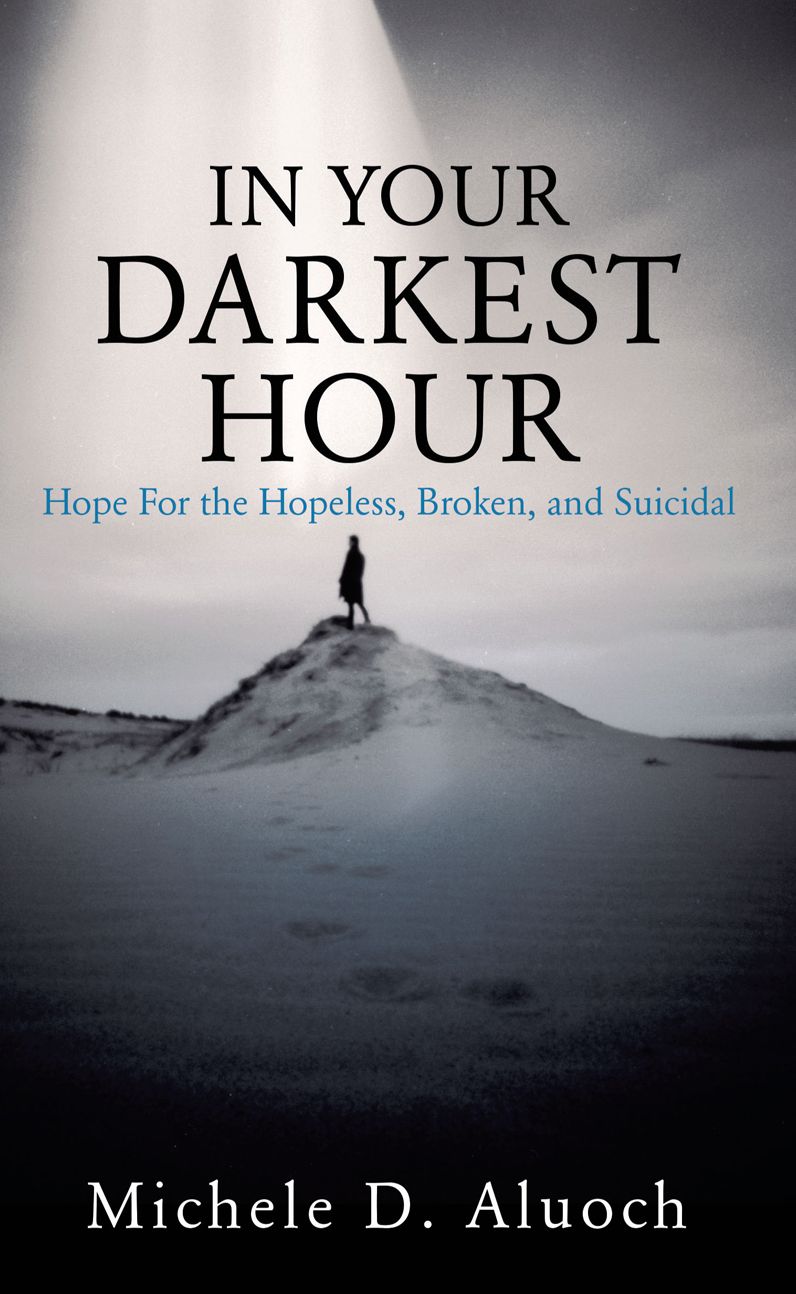 In Your Darkest Hour: Hope For the Hopeless, Broken, and Suicidal