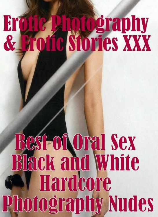 Erotica Teen: Erotic Photography & Erotic Stories XXX Best of "Oral Sex Black and White Hardcore Photography Nudes" ( Erotic Photography, Erotic Stories, Nude Photos, Naked, Adult Nudes, Domination, Lesbian, She-male, Gay, Fetish, Bondage, Sex )