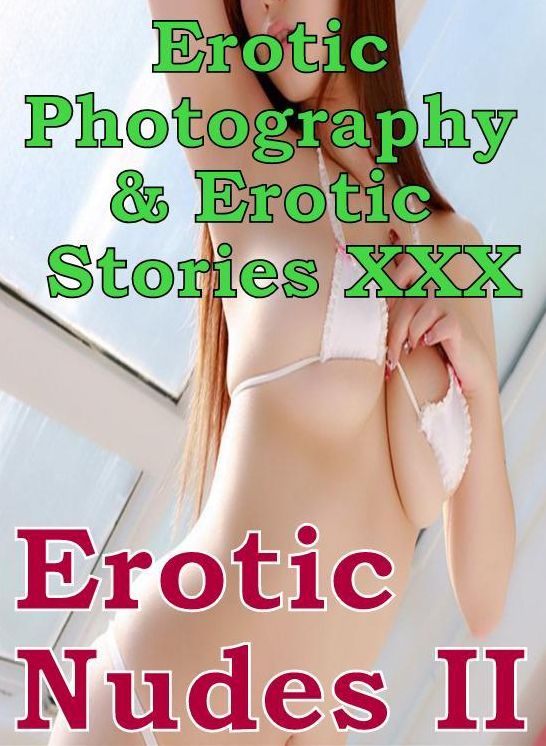 Erotic Nudes: Erotic Photography & Erotic Stories XXX Erotic Nudes II ( Erotic Photography, Erotic Stories, Nude Photos, Naked, Adult Nudes, Domination, Lesbian, She-male, Gay, Fetish, Bondage, Sex, Erotic, Erotica, Hentai, Oral )
