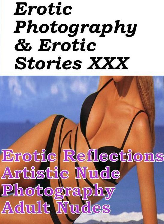 Erotic Porn: Erotic Photography & Erotic Stories XXX Erotic Reflections Artistic Nude Photography Adult Nudes ( Erotic Photography, Erotic Stories, Nude Photos, Naked, Adult Nudes, Domination, Lesbian, She-male, Gay, Fetish, Bondage, Sex, Erotic )