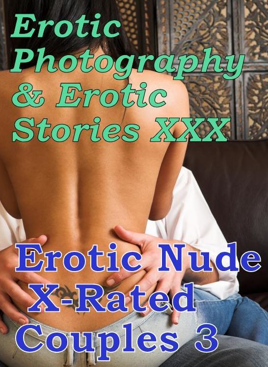 Erotica Teen: Erotic Photography & Erotic Stories XXX Erotic Nude X-Rated Couples 3 ( Erotic Photography, Erotic Stories, Nude Photos, Naked, Adult Nudes, Domination, Lesbian, She-male, Gay, Fetish, Bondage, Sex, Erotic, Erotica, Hentai, Oral )