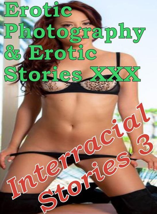 Erotic Bondage: Erotic Photography & Erotic Stories XXX Interracial Stories 3 ( Erotic Photography, Erotic Stories, Nude Photos, Naked, Adult Nudes, Domination, Lesbian, She-male, Gay, Fetish, Bondage, Sex, Erotic, Erotica, Hentai )