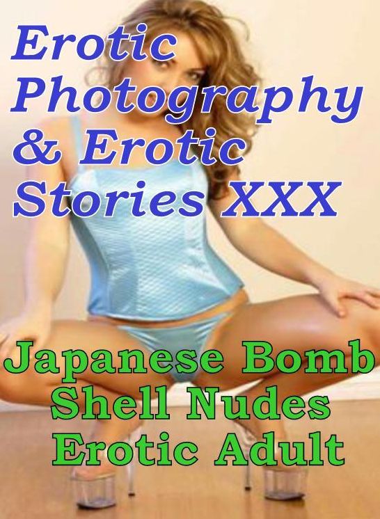 Erotic Bondage: Erotic Photography & Erotic Stories XXX Japanese Bomb Shell Nudes Erotic Adult ( Erotic Photography, Erotic Stories, Nude Photos, Naked, Adult Nudes, Domination, Lesbian, She-male, Gay, Fetish, Bondage, Sex, Erotic, Erotica, Hentai )