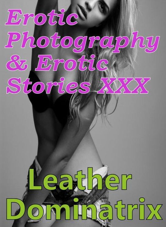 Erotica Bondage: Erotic Photography & Erotic Stories XXX Leather Dominatrix ( Erotic Photography, Erotic Stories, Nude Photos, Naked, Adult Nudes, Domination, Lesbian, She-male, Gay, Fetish, Bondage, Sex, Erotic, Erotica, Hentai, Oral )