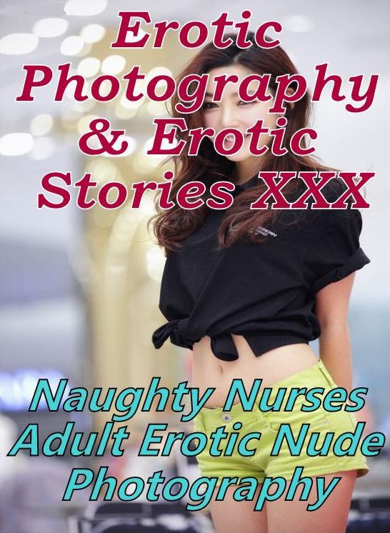 Erotic Domination: Erotic Photography & Erotic Stories XXX Naughty Nurses Adult Erotic Nude Photography ( Erotic Photography, Erotic Stories, Nude Photos, Naked, Adult Nudes, Domination, Lesbian, She-male, Gay, Fetish, Bondage, Sex, Erotic, Erotica )
