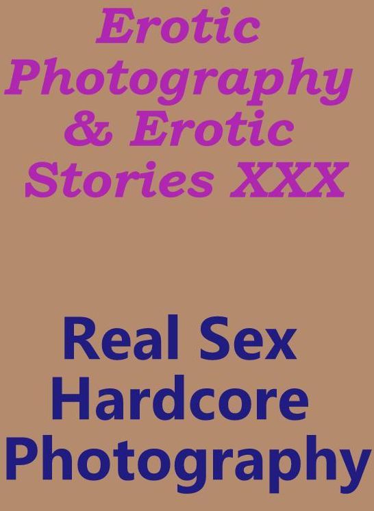 Erotic Sex: Erotic Photography & Erotic Stories XXX Real Sex Hardcore Photography ( Erotic Photography, Erotic Stories, Nude Photos, Naked, Adult Nudes, Domination, Lesbian, She-male, Gay, Fetish, Bondage, Sex, Erotic, Erotica, Hentai, Oral )