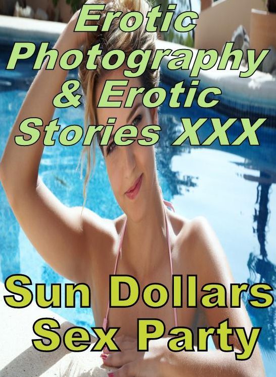 Erotica Porn: Erotic Photography & Erotic Stories XXX Sun Dollars Sex Party ( Erotic Photography, Erotic Stories, Nude Photos, Naked, Adult Nudes, Domination, Lesbian, She-male, Gay, Fetish, Bondage, Sex, Erotic, Erotica, Hentai, Oral, Porno )