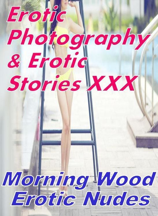Erotic Adult: Erotic Photography & Erotic Stories XXX Morning Wood Erotic Nudes ( Erotic Photography, Erotic Stories, Nude Photos, Naked, Adult Nudes, Domination, Lesbian, She-male, Gay, Fetish, Bondage, Sex, Erotic, Erotica, Hentai, Oral, Porno )