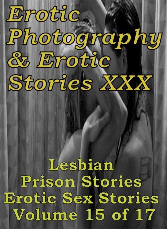 Erotic Teen: Erotic Photography & Erotic Stories XXX Lesbian Prison Stories Erotic Sex Stories Volume 15 of 17 ( Erotic Photography, Erotic Stories, Nude Photos, Naked, Adult Nudes, Domination, Lesbian, She-male, Gay, Fetish, Bondage, Sex, Erotic )