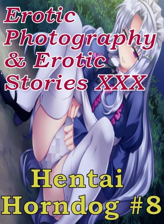 Erotic Hantai: Erotic Photography & Erotic Stories XXX Hentai Horndog #8 ( Erotic Photography, Erotic Stories, Nude Photos, Naked, Adult Nudes, Domination, Lesbian, She-male, Gay, Fetish, Bondage, Sex, Erotic, Erotica, Hentai, Oral )