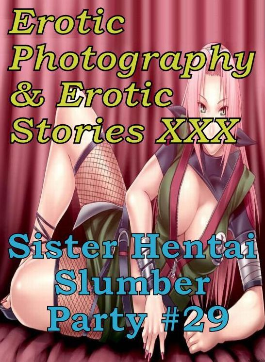 Erotic Hantai: Erotic Photography & Erotic Stories XXX Sister Hentai Slumber Party #29 ( Erotic Photography, Erotic Stories, Nude Photos, Naked, Adult Nudes, Domination, Lesbian, She-male, Gay, Fetish, Bondage, Sex, Erotic, Erotica, Hentai, Oral, Porno )