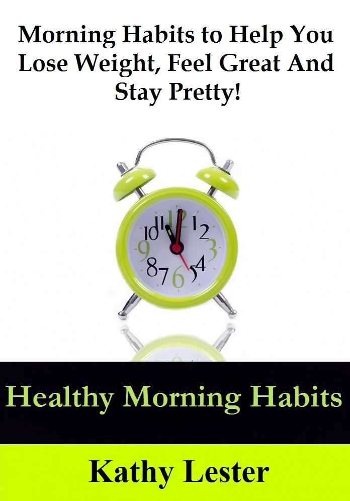 Healthy Morning Habits: Morning Habits to Help You Lose Weight, Feel Great and Stay Pretty!