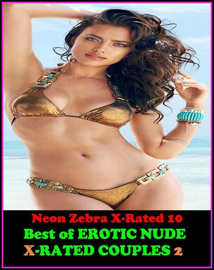 Erotica: Neon Zebra X-Rated 10! Best of" EROTIC NUDE X-RATED COUPLES 2 " ( Erotic Photography, Erotic Stories, Nude Photos, Naked , Adult Nudes, Breast, Domination, Bare Ass, Lesbian, She-male, XXX )
