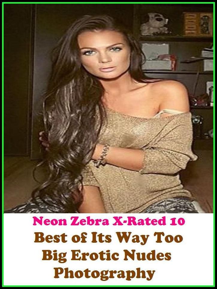 Domination: Neon Zebra X-Rated 10! Best of"Its Way Too Big Erotic Nudes Photography" ( Erotic Photography, Erotic Stories, Nude Photos, Naked , Adult Nudes, Breast, Domination, Bare Ass, Lesbian, She-male, XXX )