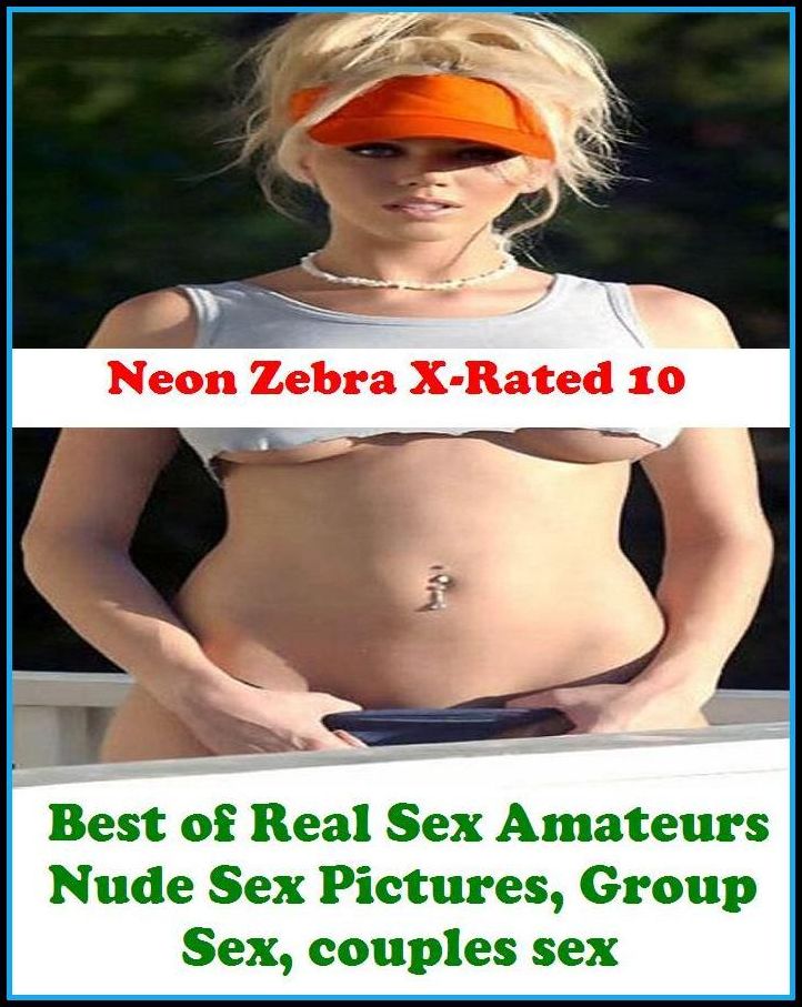 S & M: Neon Zebra X-Rated 10! Best of Real Sex Amateurs (Nude Sex Pictures, Group Sex, couples sex) ( Erotic Photography, Erotic Stories, Nude Photos, Naked , Adult Nudes, Breast, Domination, Bare Ass, Lesbian, She-male, Gay, Fetish, Bondage, Sex, Eroti