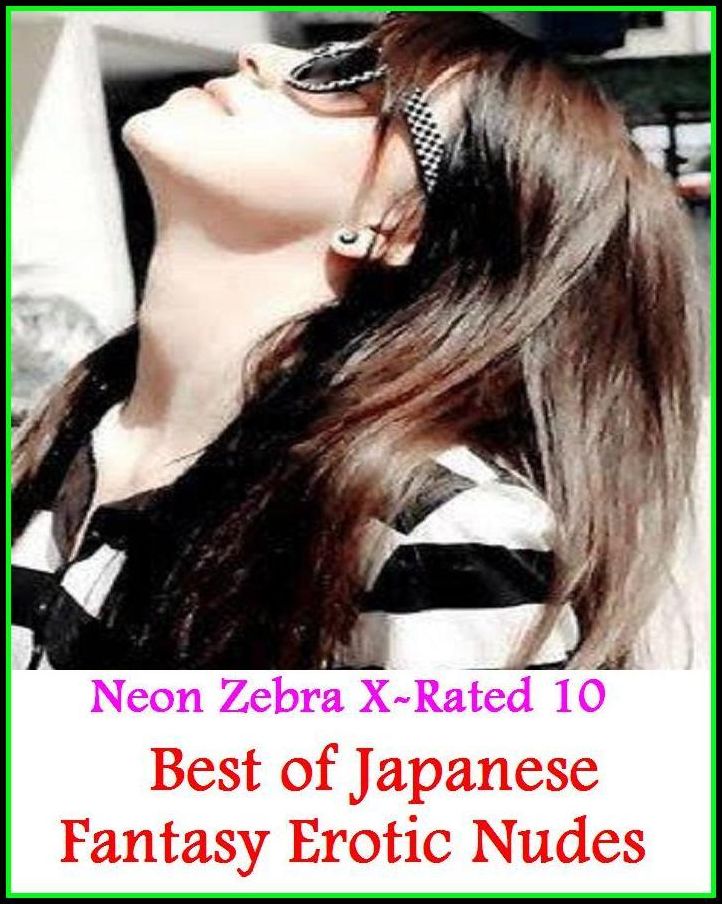 Domination: Neon Zebra X-Rated 10! Best of"Japanese Fantasy Erotic Nudes" ( Erotic Photography, Erotic Stories, Nude Photos, Naked , Adult Nudes, Breast, Domination, Bare Ass, Lesbian, She-male, XXX )