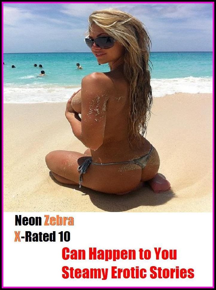 S & M: Neon Zebra X-Rated 10! Can Happen to You! Steamy Erotic Stories ( Erotic Photography, Erotic Stories, Nude Photos, Naked , Adult Nudes, Breast, Domination, Bare Ass, Lesbian, She-male, Gay, Fetish, Bondage, Sex, Erotic, Erotica )
