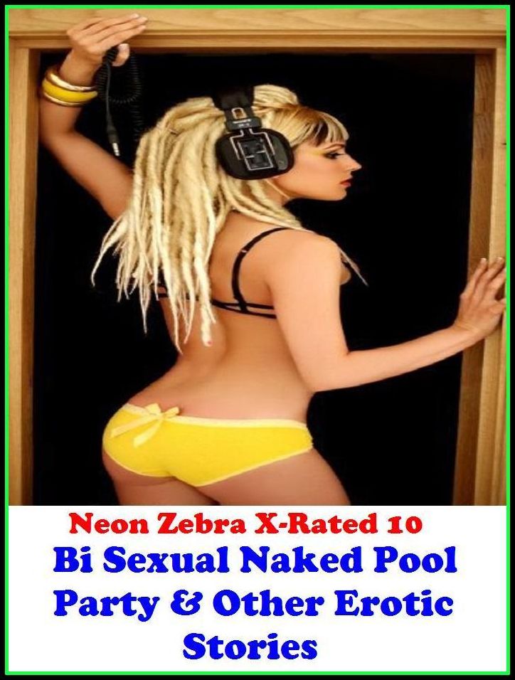 S & M: Neon Zebra X-Rated 10! Bi Sexual Naked Pool Party & Other Erotic Stories ( Erotic Photography, Erotic Stories, Nude Photos, Naked , Adult Nudes, Breast, Domination, Bare Ass, Lesbian, She-male, Gay, Fetish, Bondage, Sex, Erotic, Erotica )