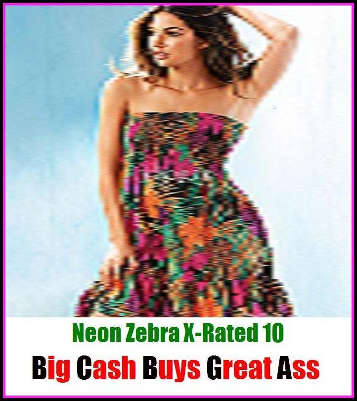 S & M: Neon Zebra X-Rated 10! Big Cash Buys Great Ass ( Erotic Photography, Erotic Stories, Nude Photos, Naked , Adult Nudes, Breast, Domination, Bare Ass, Lesbian, She-male, Gay, Fetish, Bondage, Sex, Erotic, Erotica )