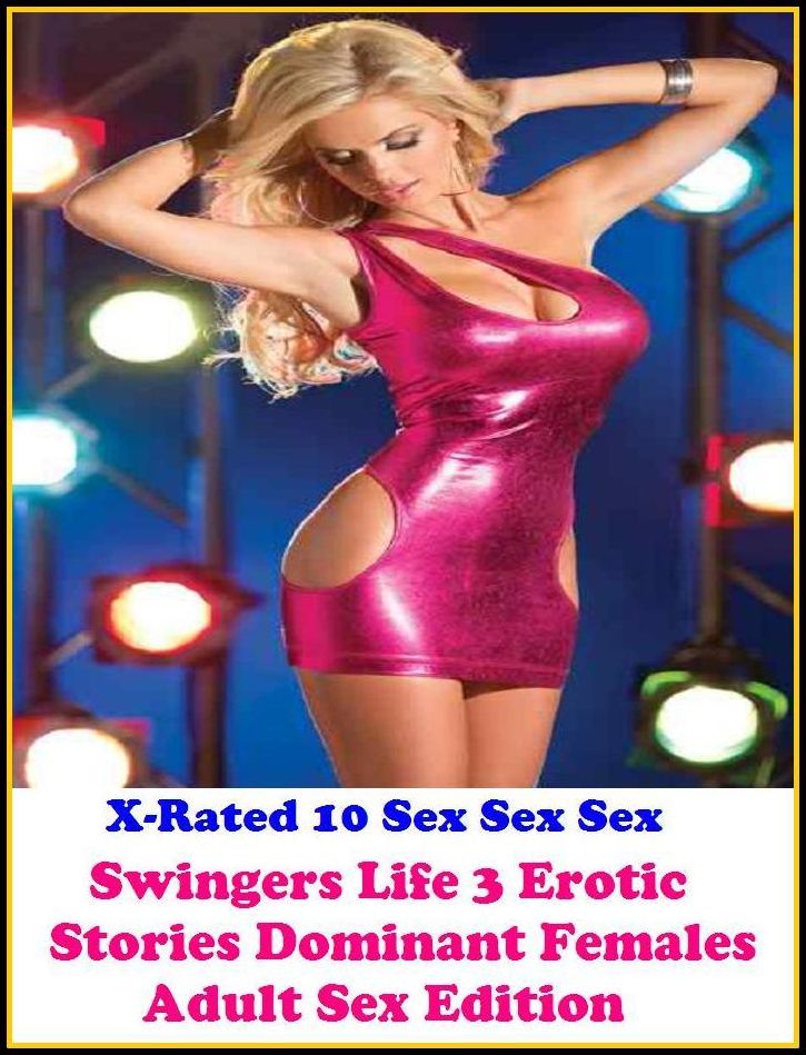 EroticArt: X-Rated 10 Sex Sex Sex Swingers Life 3 Erotic Stories (Dominant Females Adult Sex Edition)