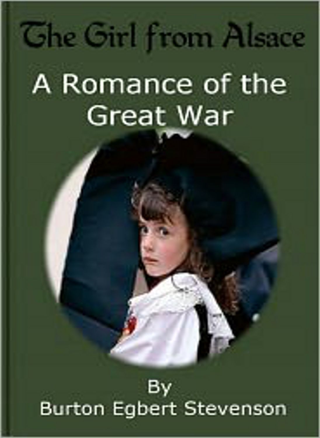 The Girl from Alsace: A Romance Of The Great War! A Romance, Fiction and Literature Classic By Burton E. Stevenson! AAA+++