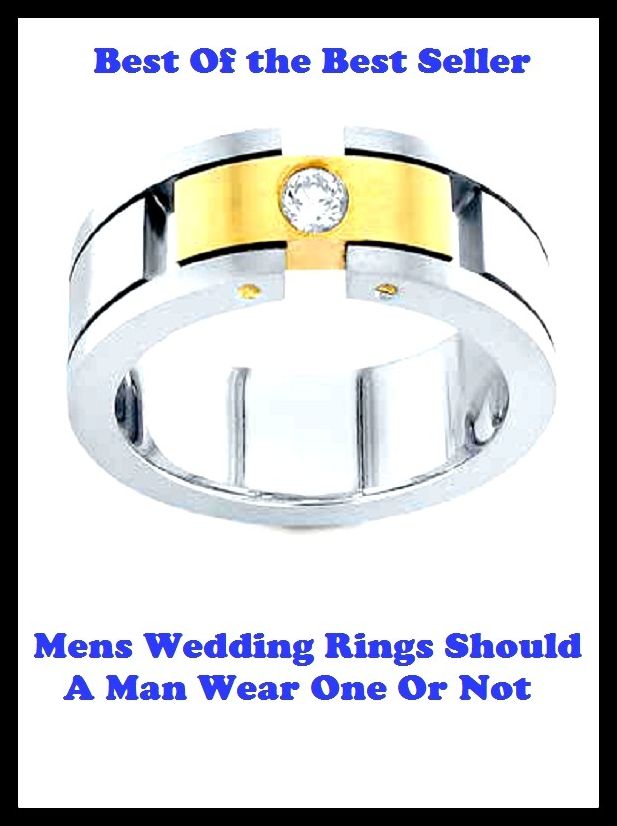 Best of the Best Sellers Mens Wedding Rings Should A Man Wear One Or Not (put on, tie, go into, get into, have on, abrasion, attrition, act a part,be dressed in, apparel)