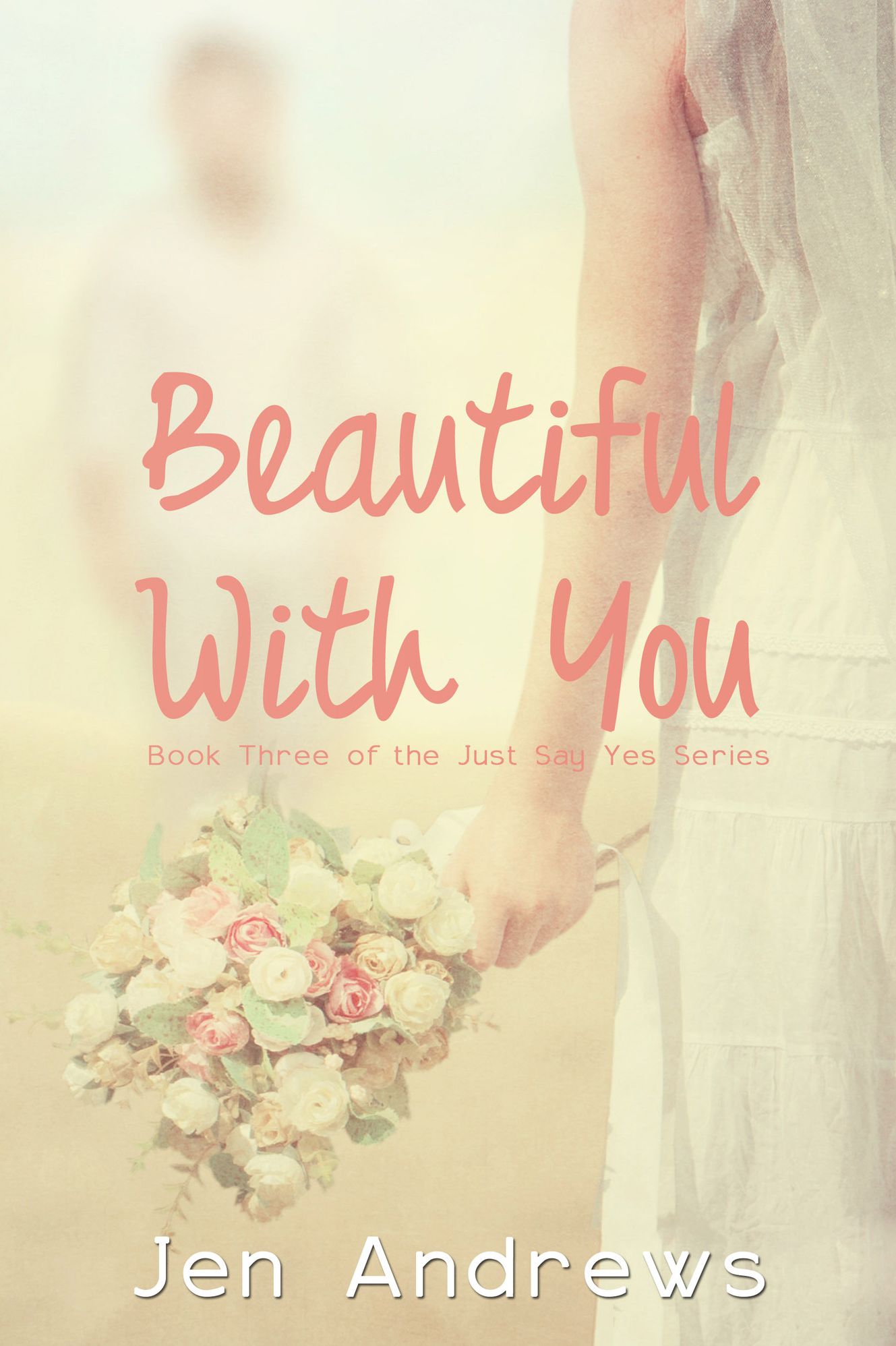 Beautiful With You (Book Three of the Just Say Yes Series)