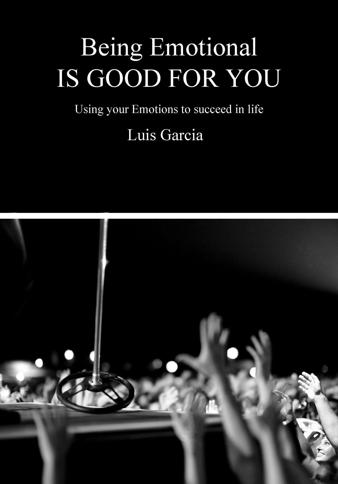 Being Emotional is good for you: Using your Emotions to succeed in life