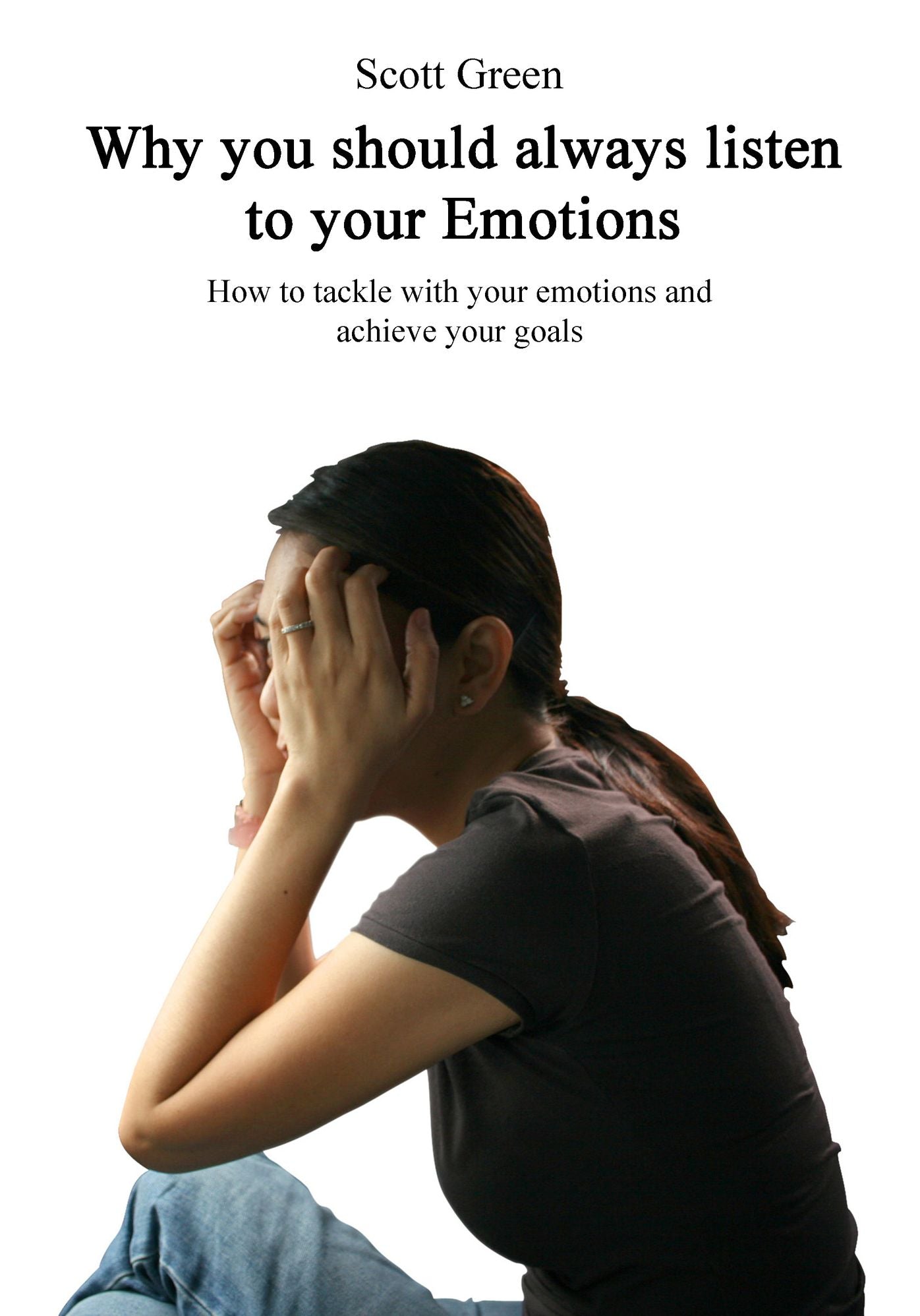 Why you should always listen to your Emotions: How to tackle with your emotions and achieve your goals