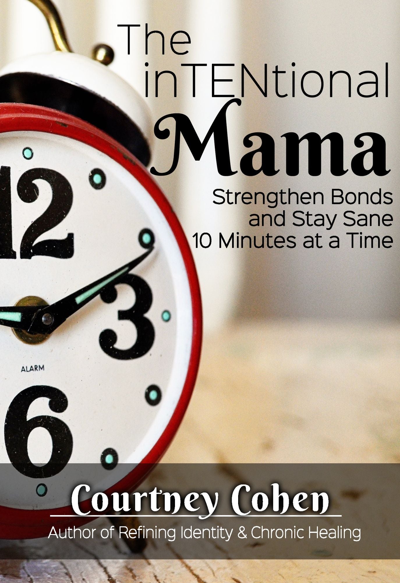 The Intentional Mama - Strengthen Bonds & Stay Sane 10 Minutes at a Time
