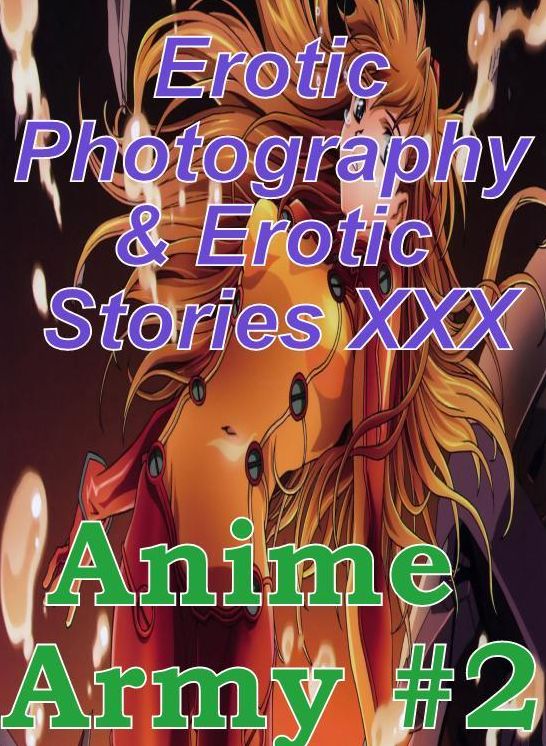 Erotic Anime: Erotic Photography & Erotic Stories XXX Anime Army #2 ( Erotic Photography, Erotic Stories, Nude Photos, Naked, Adult Nudes, Domination, Lesbian, She-male, Gay, Fetish, Bondage, Sex, Erotic, Erotica, Hentai, Oral, Porno )
