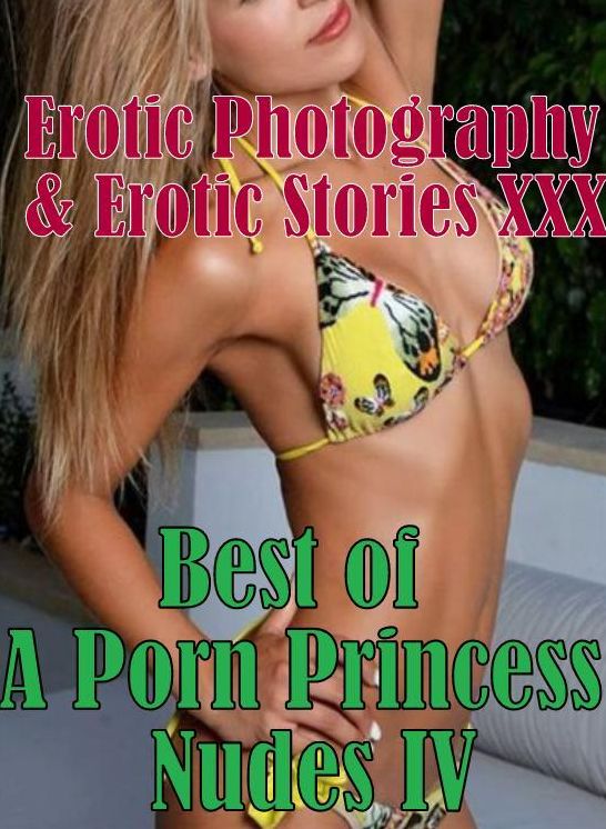 Erotica Domination: Erotic Photography & Erotic Stories XXX Best of " A Porn Princess Nudes IV " ( Erotic Photography, Erotic Stories, Nude Photos, Naked, Adult Nudes, Domination, Lesbian, She-male, Gay, Fetish, Bondage, Sex, Erotic, Erotica, Hentai )